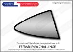 FERRARI - F430 Challenge - Lexan Polycarbonate right rear quarter window
